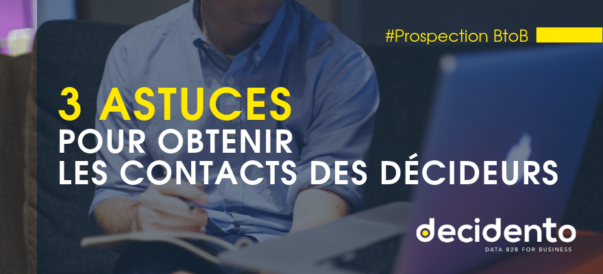 3 astuces pour obtenir les contacts des décideurs