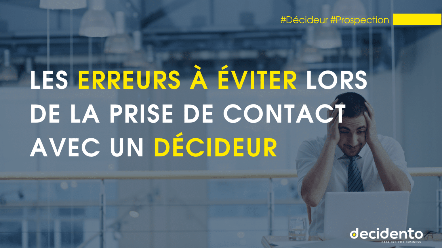 Les erreurs à éviter lors de la prise de contact avec un décideur