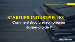 Startups industrielles : structurer dossier d'aide.