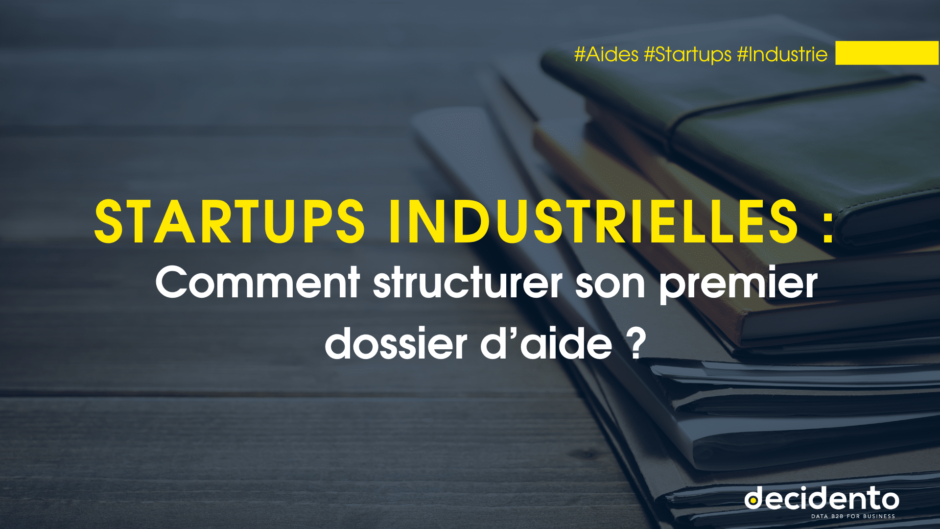 Startups industrielles : structurer dossier d'aide.